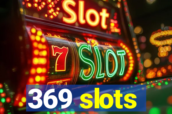 369 slots